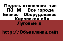 Педаль станочная  тип ПЭ 1М. - Все города Бизнес » Оборудование   . Кировская обл.,Луговые д.